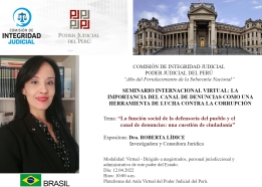 *La Comisión de Integridad Judicial del Poder Judicial del Perú organizó el “SEMINARIO INTERNACIONAL VIRTUAL: LA IMPORTANCIA DEL CANAL DE DENUNCIAS COMO UNA HERRAMIENTA DE LUCHA CONTRA LA CORRUPCIÓN” (ABRIL/2022). El panel de expositores de este importante evento contó con la participación de la Dra. Roberta LÍDICE, Consultora Jurídica (Brasil), que ha impartido la ponencia titulada “La función social de la defensoría del pueblo y el canal de denuncias: una cuestión de ciudadanía”. Info: *Comisión de Integridad Judicial: https://comisiondeintegridadjudicial.pj.gob.pe/ *Comisión de Integridad Judicial (Canal YouTube): https://www.youtube.com/channel/UCn7-Q6q4Wqdebe-IJTh33Pg