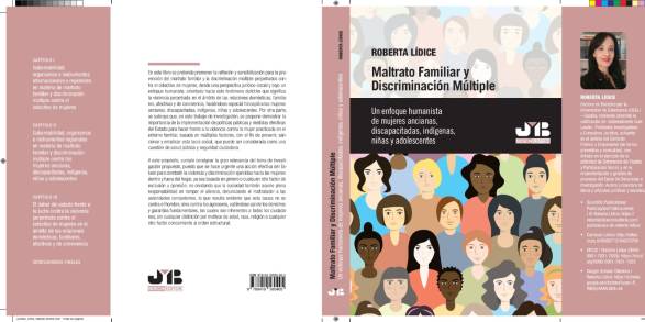 *Lanzamiento marzo/2023: Libro «MALTRATO FAMILIAR Y DISCRIMINACIÓN MÚLTIPLE» - UN ENFOQUE HUMANISTA DE MUJERES ANCIANAS, DISCAPACITADAS, INDÍGENAS, NIÑAS Y ADOLESCENTES, de la autora Roberta LÍDICE. Editorial J.M. Bosch - Barcelona (Versión impresa y digital). Info: https://libreriabosch.com/libro/52663/Maltrato-familiar-y-discriminacion-multiple LÍDICE, Roberta. «Maltrato Familiar y Discriminación Múltiple» - un enfoque humanista de mujeres ancianas, discapacitadas, indígenas, niñas y adolescentes. Barcelona: J.M. Bosch Editor, marzo 2023, 297p. ISBN papel 9788419580405. ISBN digital: : 9788419580412.